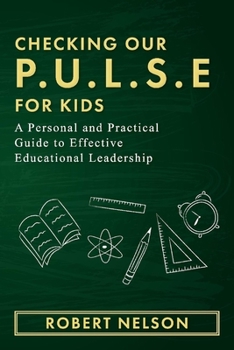 Paperback Checking Our P.U.L.S.E. for Kids: A Personal and Practical Guide to Effective Educational Leadership Book