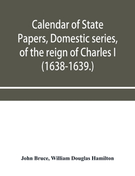 Paperback Calendar of State Papers, Domestic series, of the reign of Charles I (1638-1639.) Book