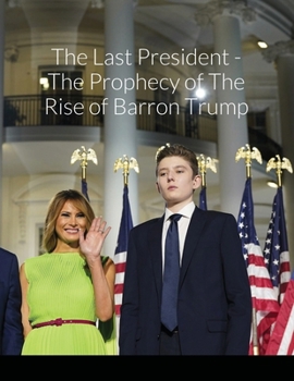 Paperback The Last President - The Prophecy of The Rise of Barron Trump Book