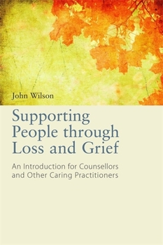 Supporting People Through Loss and Grief: An Introduction for Counsellors and Other Practitioners