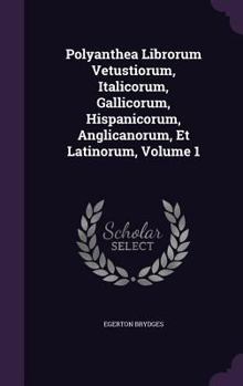 Hardcover Polyanthea Librorum Vetustiorum, Italicorum, Gallicorum, Hispanicorum, Anglicanorum, Et Latinorum, Volume 1 Book