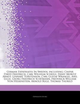 Paperback Articles on German Expatriates in Sweden, Including: Caspar David Friedrich, Carl Wilhelm Scheele, Ernst Moritz Arndt, Lennart Torstenson, Carl Gustaf Book