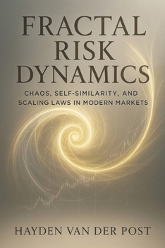 Fractal Risk Dynamics: Chaos, Self-Similarity, and Scaling Laws in Modern Markets: A Quantitative Exploration of Nonlinear Risk, Fractal Volatility, and Complex Systems in Financial Markets