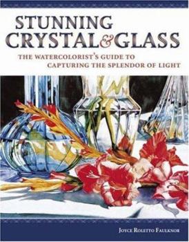 Hardcover Stunning Crystal & Glass: The Watercolorist's Guide to Capturing the Splendor of Light Book