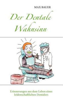 Paperback Der Dentale Wahnsinn: Erinnerungen aus dem Leben eines leidenschaftlichen Dentalers [German] Book