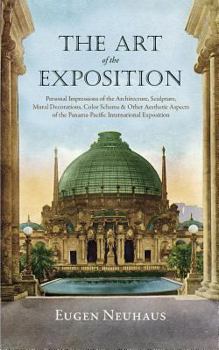 Paperback The Art of the Exposition: Personal Impressions of the Architecture, Sculpture, Mural Decorations, Color Scheme & Other Aesthetic Aspects of the Book
