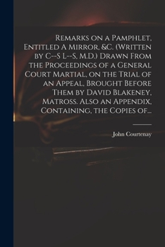 Paperback Remarks on a Pamphlet, Entitled A Mirror, &c. (Written by C--s L--s, M.D.) Drawn From the Proceedings of a General Court Martial, on the Trial of an A Book