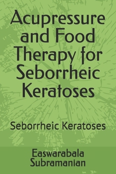 Acupressure and Food Therapy for Seborrheic Keratoses: Seborrheic Keratoses (Medical Books for Common People - Part 2)
