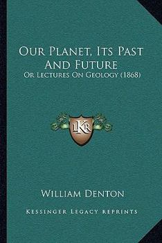 Our planet. Its past and future or, Lectures on geology