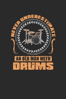 Paperback Never Underestimate An Old Man With Drums: Never Underestimate Notebook, Blank Lined (6" x 9" - 120 pages) Musical Instruments Themed Notebook for Dai Book