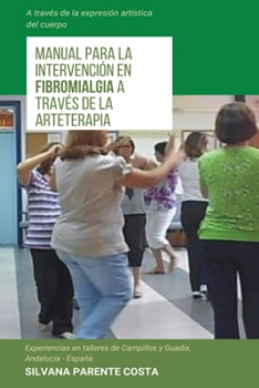 Manual para la intervención en fibromialgia a través de la arteterapia: Experiencia en talleres de Campillos y Guadix, Andalucía - España