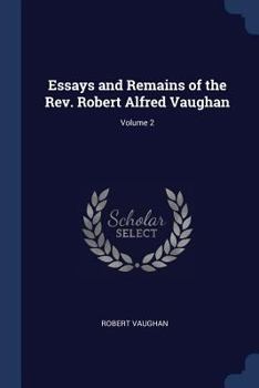 Paperback Essays and Remains of the Rev. Robert Alfred Vaughan; Volume 2 Book