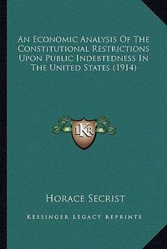 Paperback An Economic Analysis Of The Constitutional Restrictions Upon Public Indebtedness In The United States (1914) Book