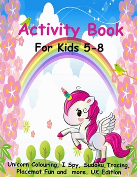 Activity Book for Kids 5-8: Unicorn colouring, I Spy, Sudoku, Place mat Fun, Trace and much more. UK Edition