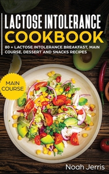 Hardcover Lactose Intolerance Cookbook: MAIN COURSE - 80 + Lactose Intolerance Breakfast, Main Course, Dessert and Snacks Recipes (Dairy Free Recipes) Book
