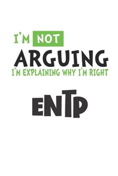 I'm Not Arguing I'm Explaining Why I'm Righ ENTP: ENTP Gifts - 16 Personality Types Notebook - Funny White and Green Lined Journal