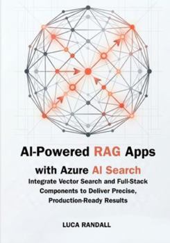 Paperback AI-Powered RAG Apps with Azure AI Search: Integrate Vector Search and Full-Stack Components to Deliver Precise, Production-Ready Results Book