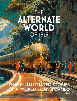The Alternate World of 1929: Three Illustrated Stories of a World Transformed