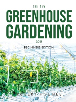 Hardcover The New Greenhouse Gardening 2021: Beginners Edition Book