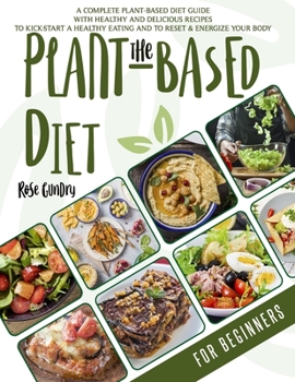 Paperback The Plant-Based Diet For Beginners: A Complete Guide to the Plant-Based Diet with Delicious Recipes for Your Well-Being. Let's Kick-Start a Healthy Ea Book