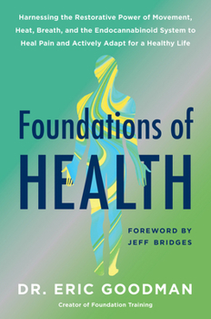 Foundations of Health: Harnessing the Restorative Power of Movement, Heat, Breath, and the Endocannabinoid System to Heal Pain and Actively Adapt for a Healthy Life