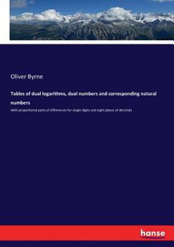 Paperback Tables of dual logarithms, dual numbers and corresponding natural numbers: With proportional parts of differences for single digits and eight places o Book