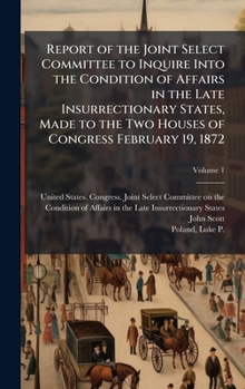 Hardcover Report of the Joint Select Committee to Inquire Into the Condition of Affairs in the Late Insurrectionary States, Made to the Two Houses of Congress F Book
