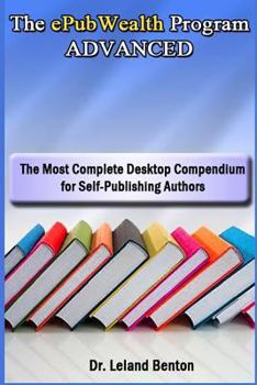 Paperback The ePubWealth Program ADVANCED: The Most Complete Desktop Compendium for Self-Publishing Authors Book