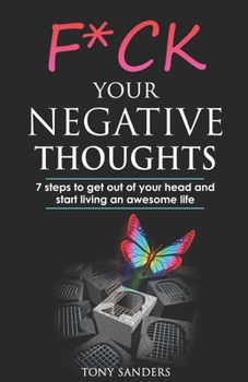 Paperback F*ck Your Negative Thoughts: 7 Steps to Get Out of Your Head and Start Living an Awesome Life Book