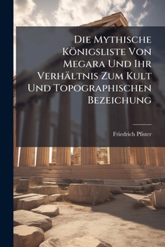 Paperback Die Mythische Königsliste Von Megara Und Ihr Verhältnis Zum Kult Und Topographischen Bezeichung [German] Book