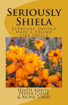 Paperback Seriously Shiela: Everyone Should Have a Friend Like Shiela Book