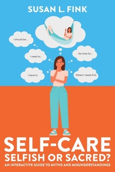 Paperback Self-Care: Selfish or Sacred?: An Interactive Guide to Myths and Misunderstandings Book