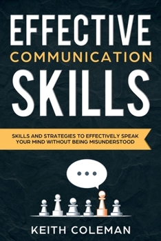 Paperback Effective Communication: Skills and Strategies to Effectively Speak Your Mind Without Being Misunderstood Book