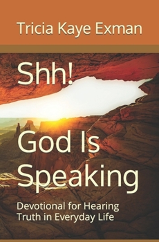Paperback Shh! God Is Speaking: Devotional for Hearing Truth in Everyday Life Book