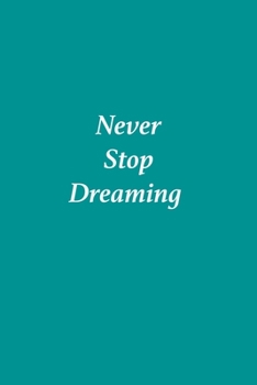 Never Stop Dreaming Inspirational Journal: Perfect gift for someone who has everything 100 Pages, 6” x 9”