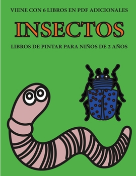 Libros de pintar para ni�os de 2 a�os (Insectos): Este libro tiene 40 p�ginas para colorear con l�neas extra gruesas que sirven para reducir la frustraci�n y mejorar la confianza. Este libro ayudar� a