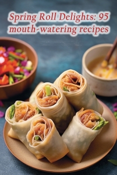 Paperback Spring Roll Delights: 95 mouth-watering recipes Book