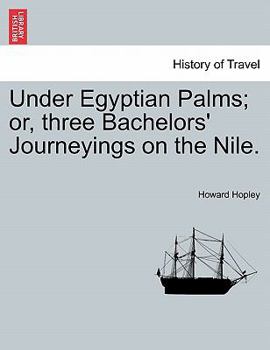 Under Egyptian Palms: Or, Three Bachelors' Journeyings on the Nile