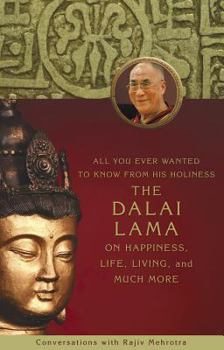 Hardcover All You Ever Wanted to Know from His Holiness the Dalai Lama on Happiness, Life, Living, and Much More: Conversations with Rajiv Mehrotra Book