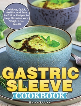 Hardcover Gastric Sleeve Cookbook: Delicious, Quick, Healthy, and Easy to Follow Recipes to Help Maximize Your Weight Loss Results Book
