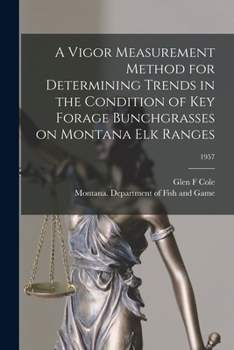 Paperback A Vigor Measurement Method for Determining Trends in the Condition of Key Forage Bunchgrasses on Montana Elk Ranges; 1957 Book