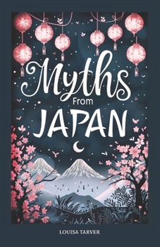 Myths From Japan: An Anthology of Japanese Mythology and Folklore - Gods and Goddesses Famous Legends and Mythical Stories from Ancient Shinto ... Mythical Warriors Kami (Myths and Legends)