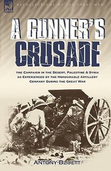 Paperback A Gunner's Crusade: The Campaign in the Desert, Palestine & Syria as Experienced by the Honourable Artillery Company During the Great War Book