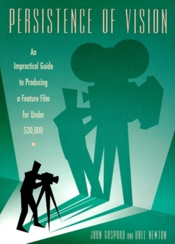 Paperback Persistence of Vision: An Impractical Guide to Producing a Feature Film for Under $30,000 Book