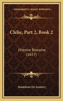 Clélie, Part 2, Book 2: Histoire Romaine - Book #4 of the Clélie