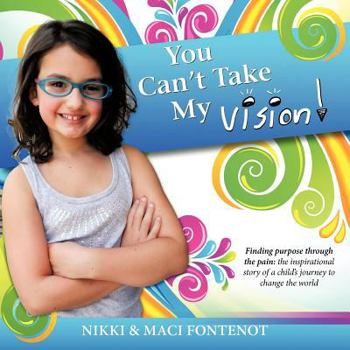 Paperback You Can't Take My Vision!: Finding Purpose Through the Pain: A Child's Journey to Change the World Book