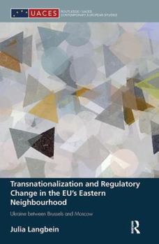 Transnationalization and Regulatory Change in the EU's Eastern Neighbourhood: Ukraine between Brussels and Moscow