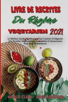 Paperback Livre De Recettes Du R?gime V?g?tarien 2021: Le Meilleur Guide Du D?butant Pour Cuisiner Et D?guster Des Recettes V?g?tariennes Abordables Et Savoureu [French] Book