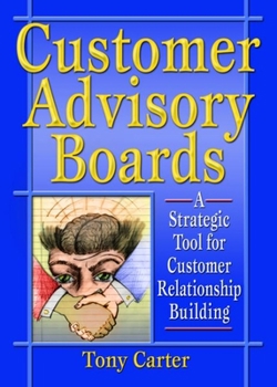 Hardcover Customer Advisory Boards: A Strategic Tool for Customer Relationship Building Book