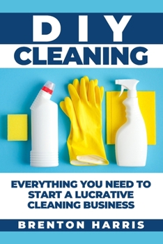 Paperback DIY Cleaning: Everything You Need to Start a Lucrative Cleaning Business Book